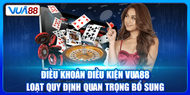 Điều Khoản Điều Kiện VUA88: Loạt Quy Định Quan Trọng Bổ Sung