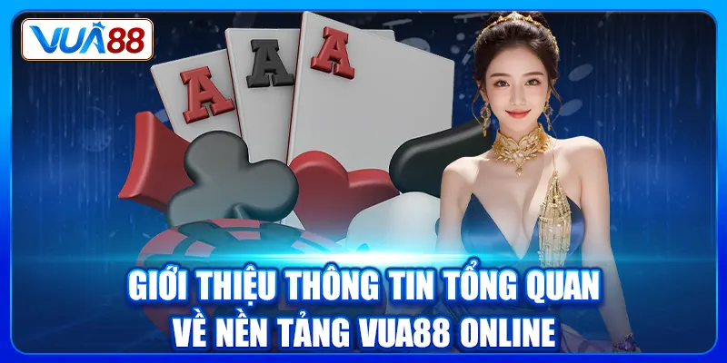 Giới thiệu thông tin tổng quan về nền tảng Vua88 online