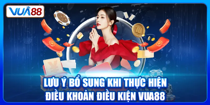 Lưu ý bổ sung khi thực hiện điều khoản điều kiện Vua88