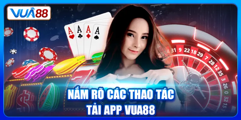 Nắm rõ các thao tác tải app Vua88