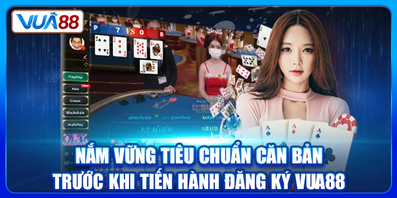 Nắm vững tiêu chuẩn căn bản trước khi tiến hành đăng ký Vua88