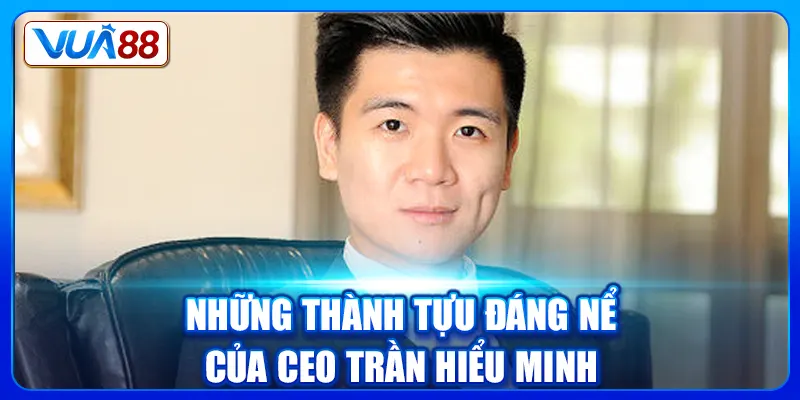 Những thành tựu đáng nể của CEO Trần Hiểu Minh