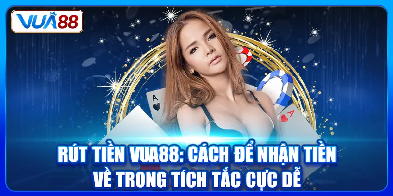 Rút Tiền Vua88: Cách Để Nhận Tiền Về Trong Tích Tắc Cực Dễ