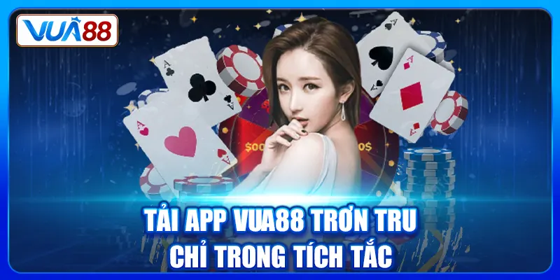 Tải app Vua88 trơn tru chỉ trong tích tắc