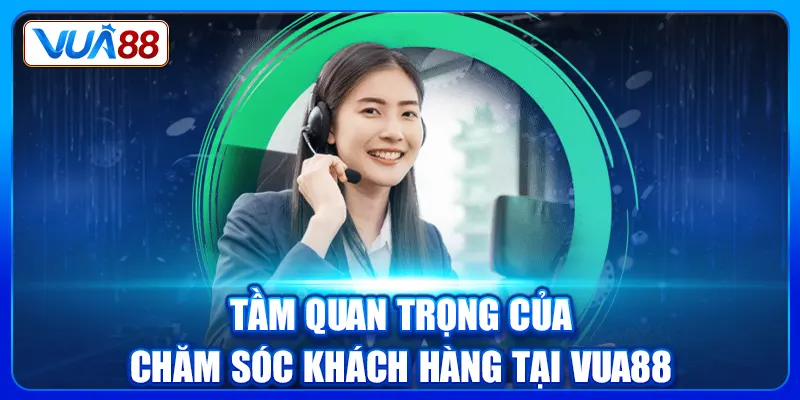 Tầm quan trọng của chăm sóc khách hàng tại Vua88