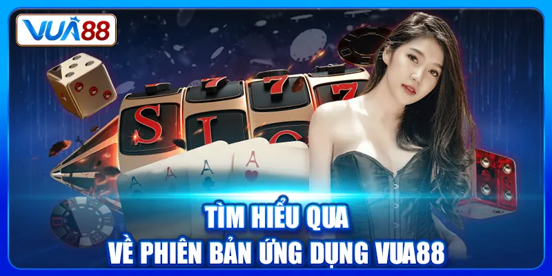 Tìm hiểu qua về phiên bản ứng dụng Vua88