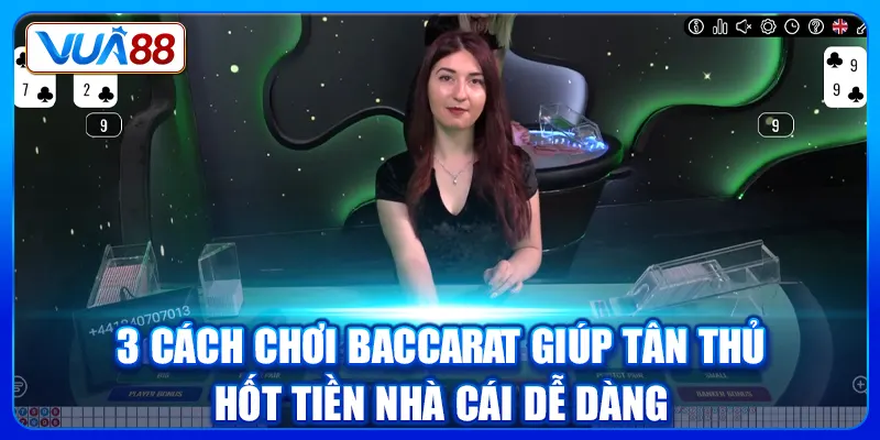 3 cách chơi Baccarat giúp tân thủ hốt tiền nhà cái dễ dàng