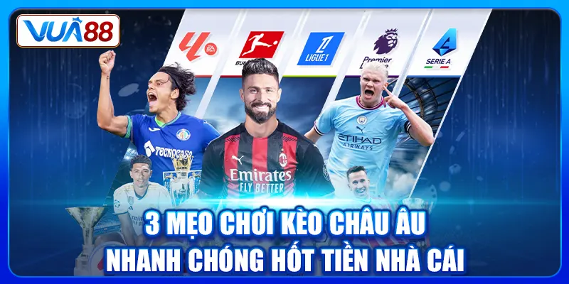 3 mẹo chơi kèo châu Âu nhanh chóng hốt tiền nhà cái