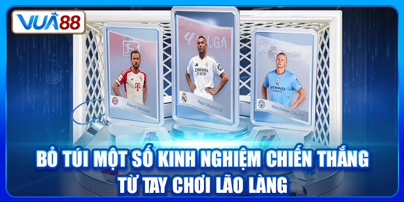 Bỏ túi một số kinh nghiệm chiến thắng từ tay chơi lão làng
