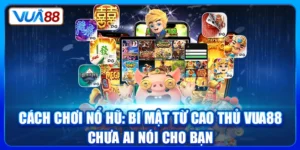 Cách Chơi Nổ Hũ: Bí Mật Từ Cao Thủ Vua88 Chưa Ai Nói Cho Bạn