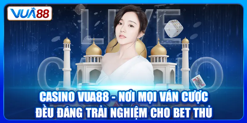 Casino Vua88 - Nơi Mọi Ván Cược Đều Đáng Trải Nghiệm Cho Bet Thủ