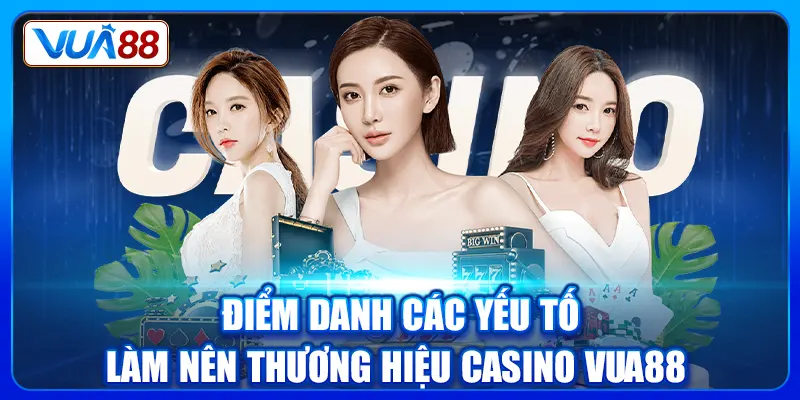 Điểm danh các yếu tố làm nên thương hiệu Casino Vua88 