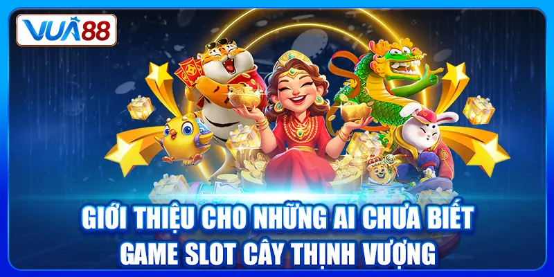 Giới thiệu cho những ai chưa biết game Slot Cây Thịnh Vượng