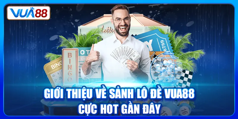 Giới thiệu về sảnh Lô Đề Vua88 cực hot gần đây