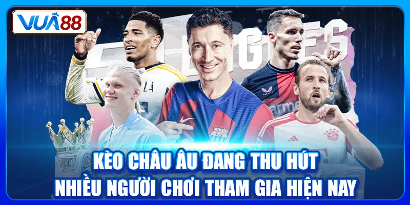 Kèo châu Âu đang thu hút nhiều người chơi tham gia hiện nay