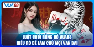 Luật Chơi Rồng Hổ VUA88 - Hiểu Rõ Để Làm Chủ Mọi Ván Bài