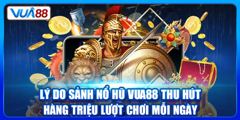 Lý do sảnh Nổ Hũ Vua88 thu hút hàng triệu lượt chơi mỗi ngày