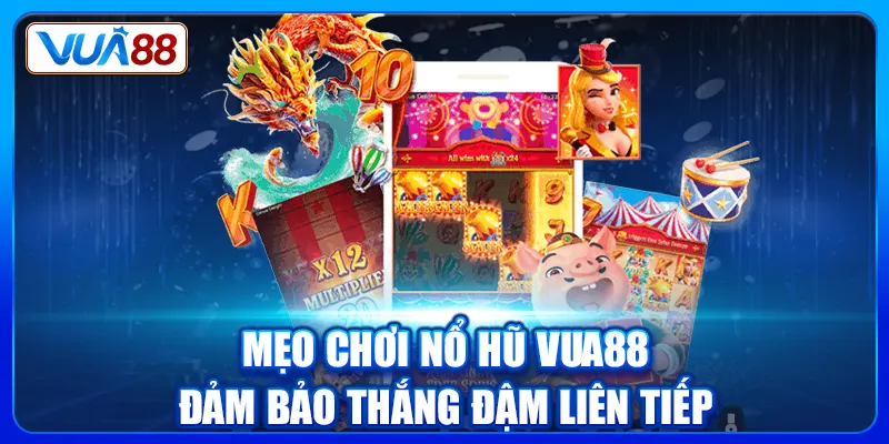 Mẹo chơi Nổ hũ Vua88 đảm bảo thắng đậm liên tiếp