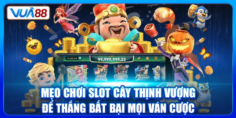 Mẹo chơi Slot Cây Thịnh Vượng để thắng bất bại mọi ván cược