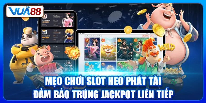Mẹo chơi Slot Heo Phát Tài đảm bảo trúng Jackpot liên tiếp