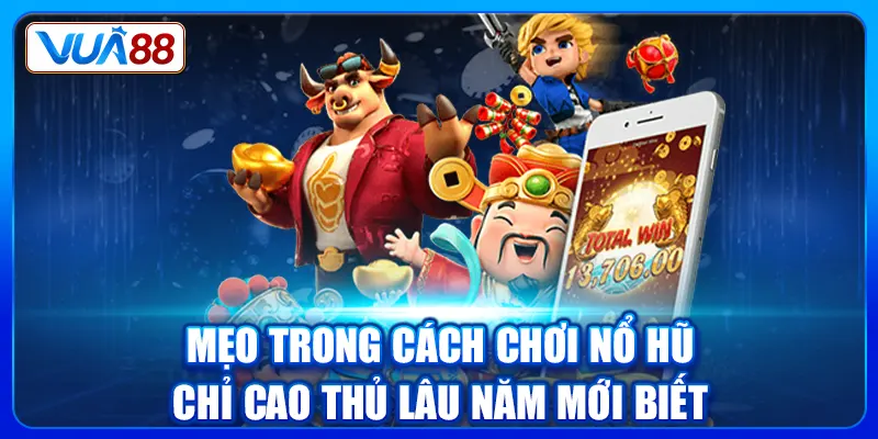 Mẹo trong cách chơi nổ hũ chỉ cao thủ lâu năm mới biết