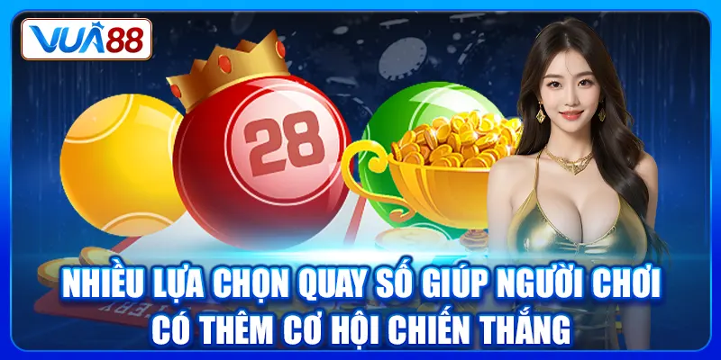 Nhiều lựa chọn quay số giúp người chơi có thêm cơ hội chiến thắng