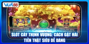 Slot Cây Thịnh Vượng: Cách Gặt Hái Tiền Thật Siêu Dễ Dàng