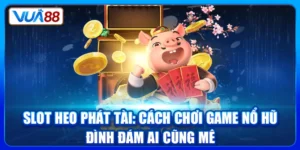 Slot Heo Phát Tài: Cách Chơi Game Nổ Hũ Đình Đám Ai Cũng Mê
