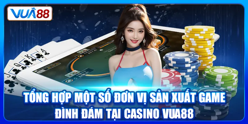 Tổng hợp một số đơn vị sản xuất game đình đám tại Casino Vua88